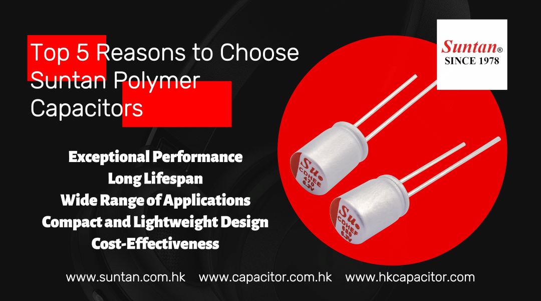 Top 5 Reasons to Choose Suntan Polymer Capacitors
